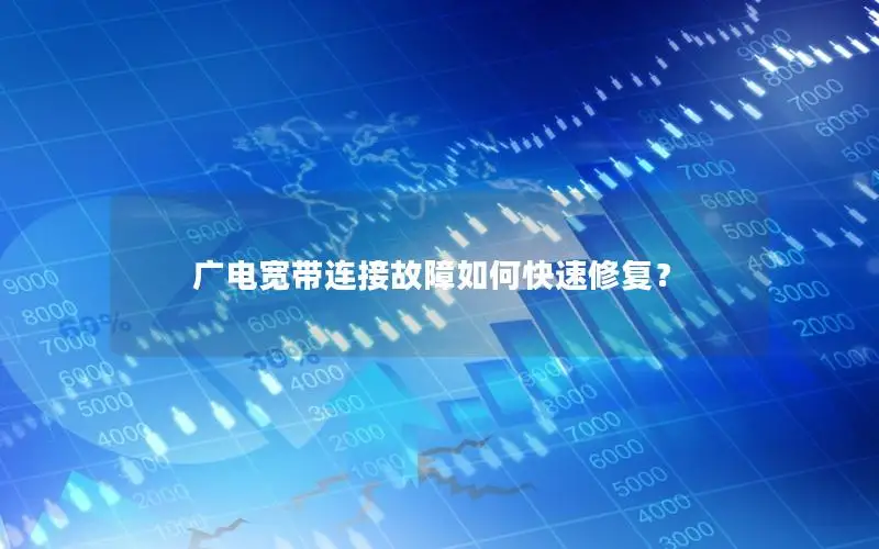 广电宽带连接故障如何快速修复？