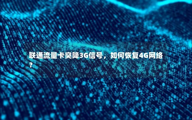 联通流量卡突降3G信号，如何恢复4G网络？