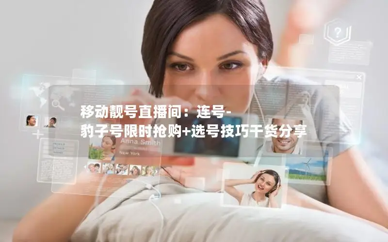 移动靓号直播间：连号-豹子号限时抢购+选号技巧干货分享