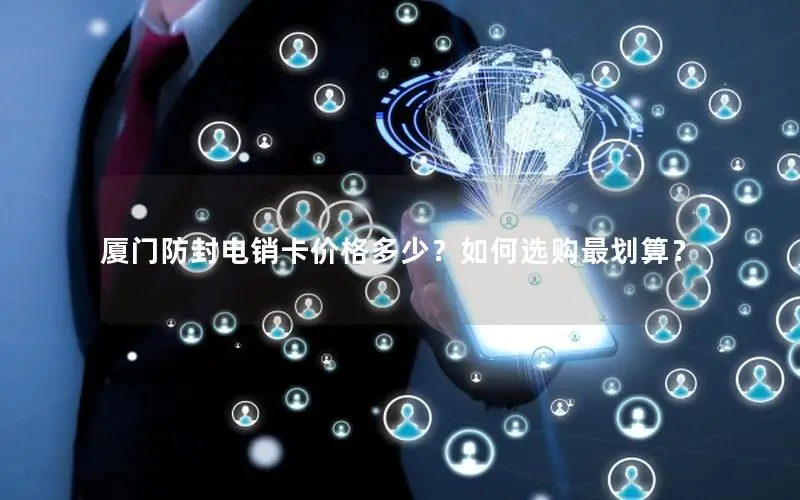 厦门防封电销卡价格多少？如何选购最划算？