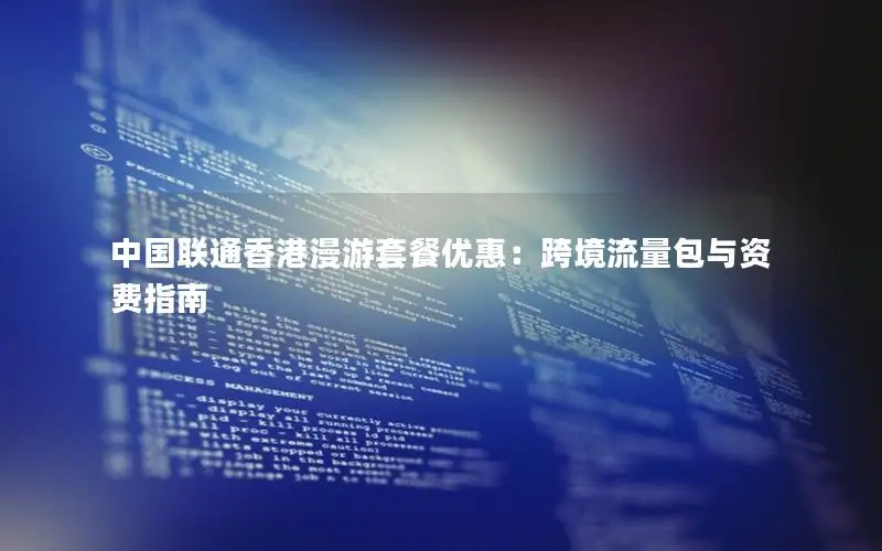 中国联通香港漫游套餐优惠：跨境流量包与资费指南