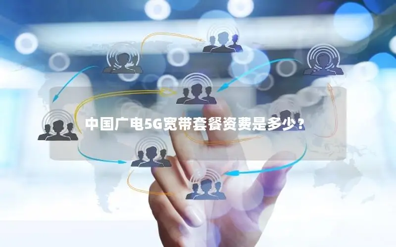 中国广电5G宽带套餐资费是多少？