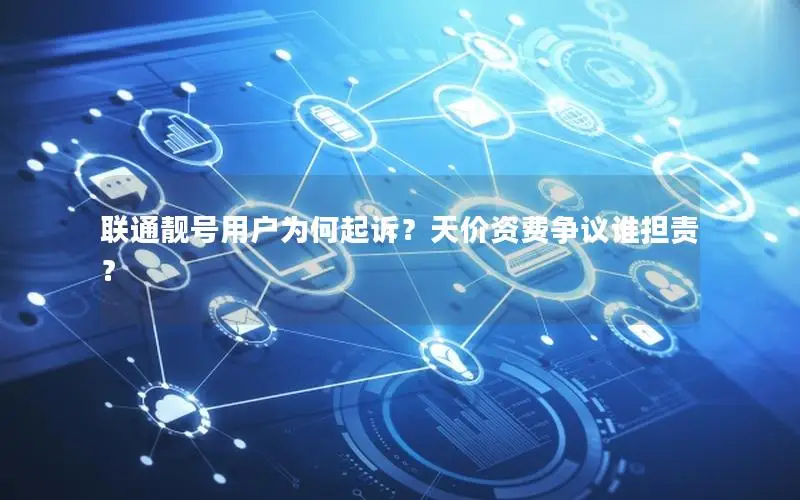 联通靓号用户为何起诉？天价资费争议谁担责？