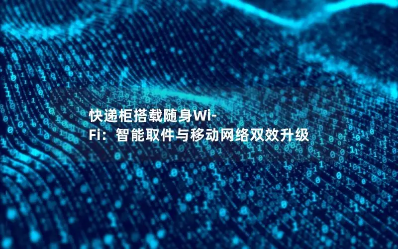 快递柜搭载随身Wi-Fi：智能取件与移动网络双效升级