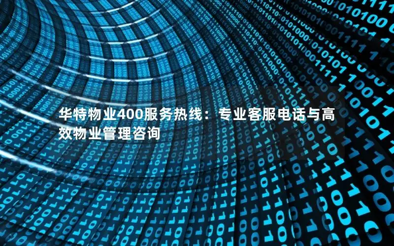 华特物业400服务热线：专业客服电话与高效物业管理咨询