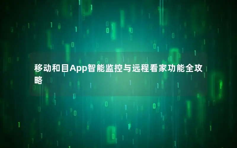移动和目App智能监控与远程看家功能全攻略