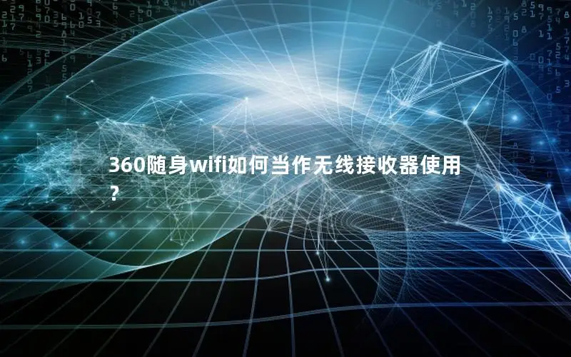 360随身wifi如何当作无线接收器使用？