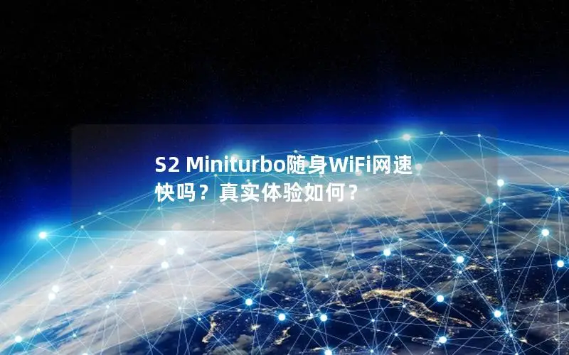 S2 Miniturbo随身WiFi网速快吗？真实体验如何？