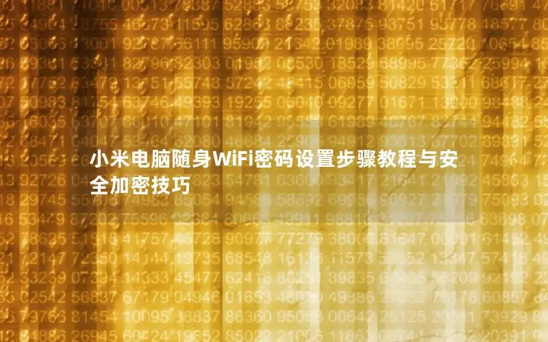 小米电脑随身WiFi密码设置步骤教程与安全加密技巧