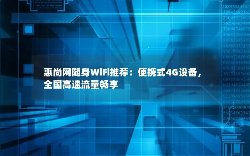 惠尚网随身WiFi推荐：便携式4G设备，全国高速流量畅享