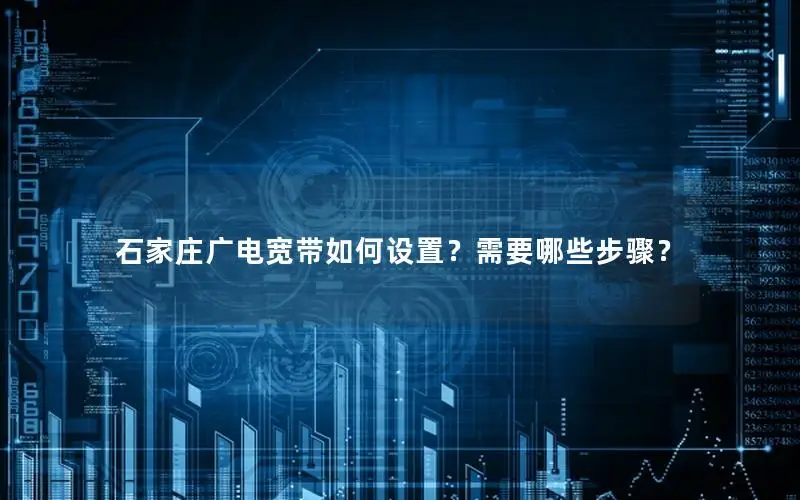 石家庄广电宽带如何设置？需要哪些步骤？