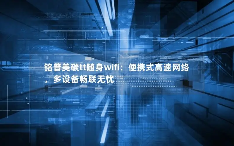 铭普美碳tt随身wifi：便携式高速网络，多设备畅联无忧