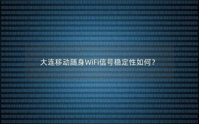 大连移动随身WiFi信号稳定性如何？