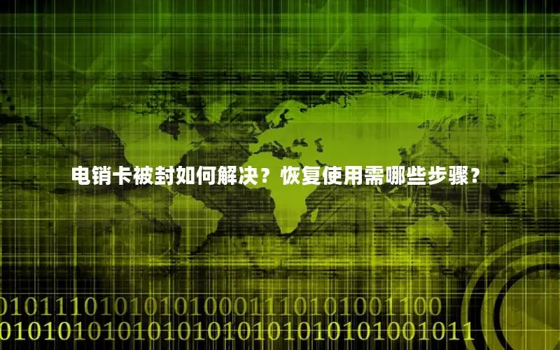 电销卡被封如何解决？恢复使用需哪些步骤？