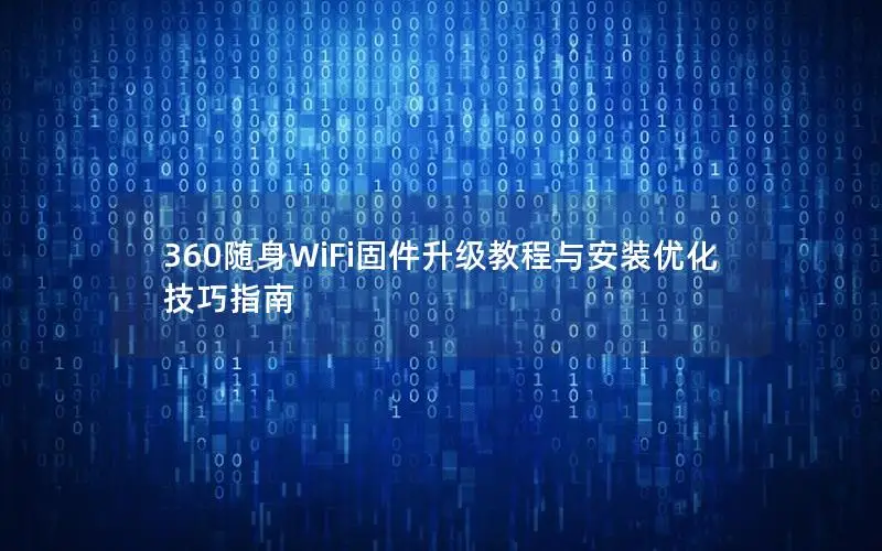 360随身WiFi固件升级教程与安装优化技巧指南