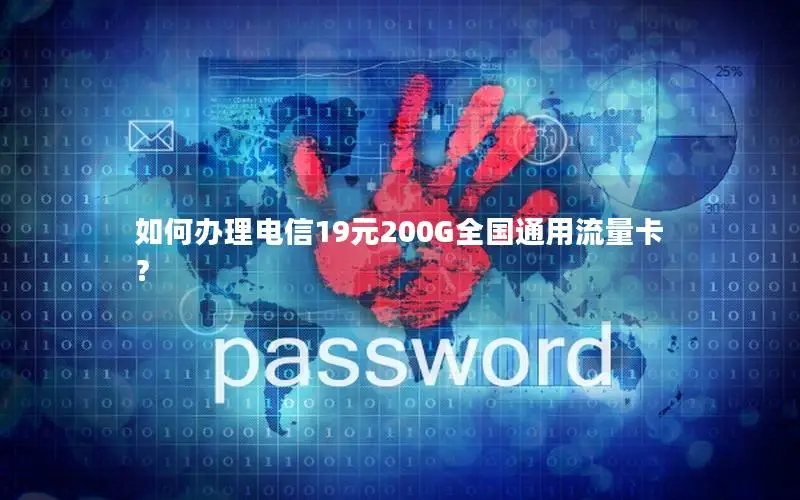 如何办理电信19元200G全国通用流量卡？