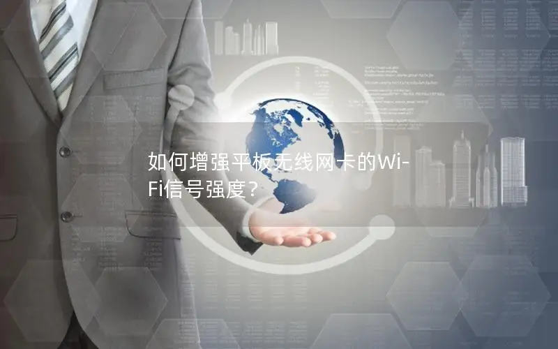 如何增强平板无线网卡的Wi-Fi信号强度？