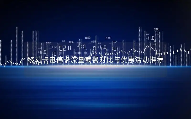 移动卡电信卡流量套餐对比与优惠活动推荐