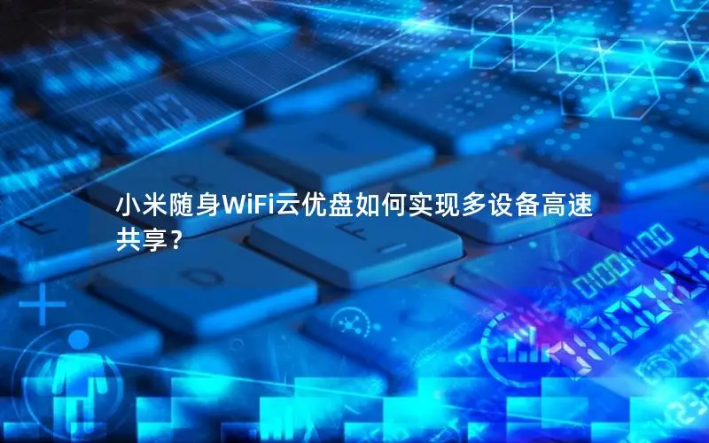 小米随身WiFi云优盘如何实现多设备高速共享？