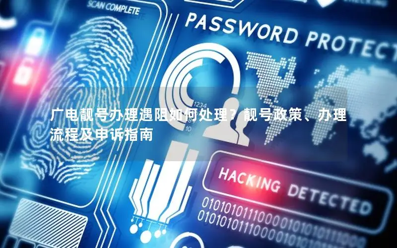 广电靓号办理遇阻如何处理？靓号政策、办理流程及申诉指南
