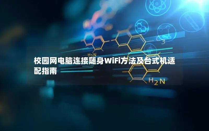 校园网电脑连接随身WiFi方法及台式机适配指南