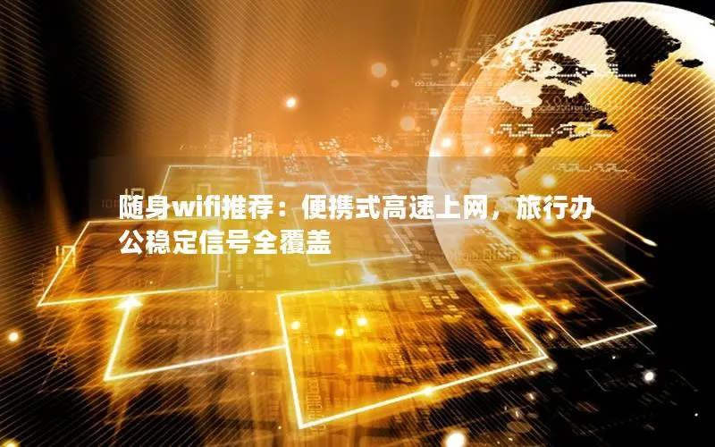 随身wifi推荐：便携式高速上网，旅行办公稳定信号全覆盖