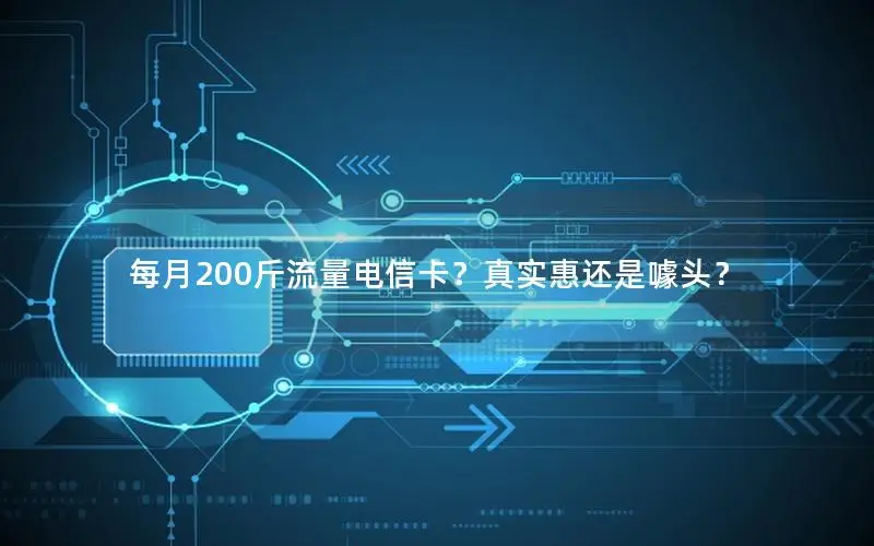 每月200斤流量电信卡？真实惠还是噱头？
