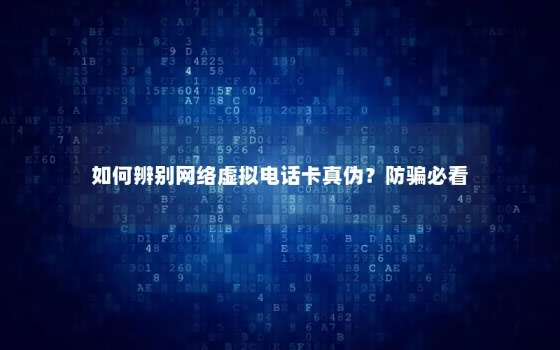 如何辨别网络虚拟电话卡真伪？防骗必看