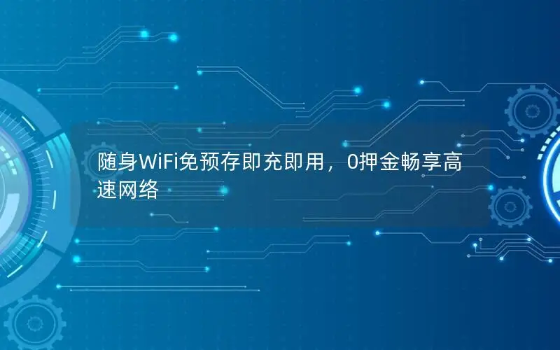 随身WiFi免预存即充即用，0押金畅享高速网络
