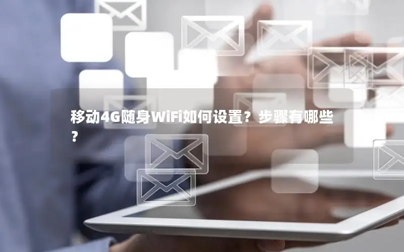 移动4G随身WiFi如何设置？步骤有哪些？