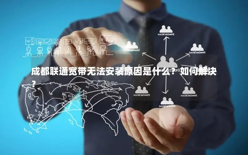 成都联通宽带无法安装原因是什么？如何解决？