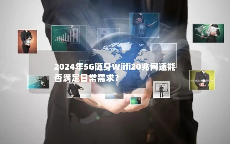 2024年5G随身Wiifi20兆网速能否满足日常需求？