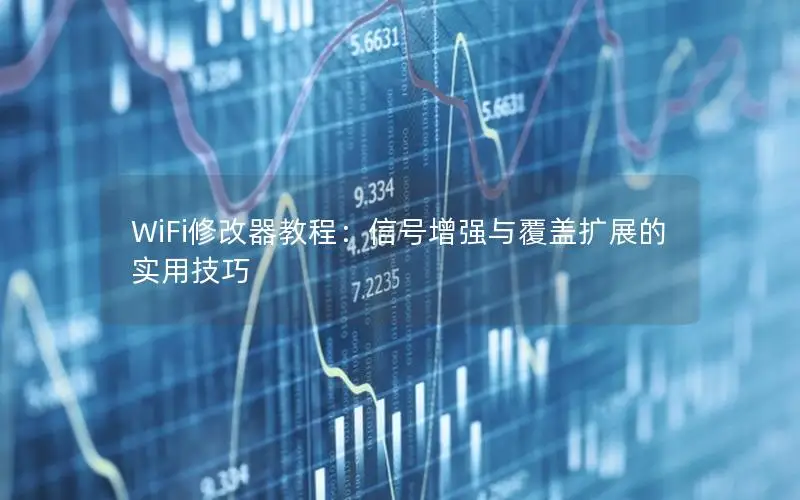 WiFi修改器教程：信号增强与覆盖扩展的实用技巧