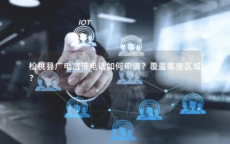 松桃县广电宽带电话如何申请？覆盖哪些区域？