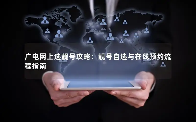 广电网上选靓号攻略：靓号自选与在线预约流程指南