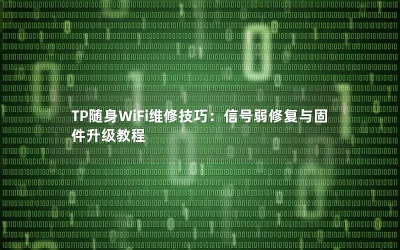 TP随身WiFi维修技巧：信号弱修复与固件升级教程