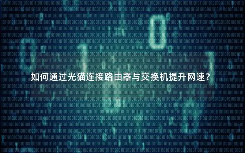 如何通过光猫连接路由器与交换机提升网速？
