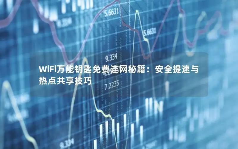 WiFi万能钥匙免费连网秘籍：安全提速与热点共享技巧