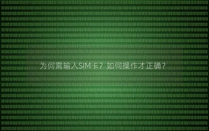 为何需输入SIM卡？如何操作才正确？
