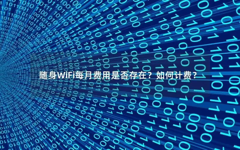随身WiFi每月费用是否存在？如何计费？