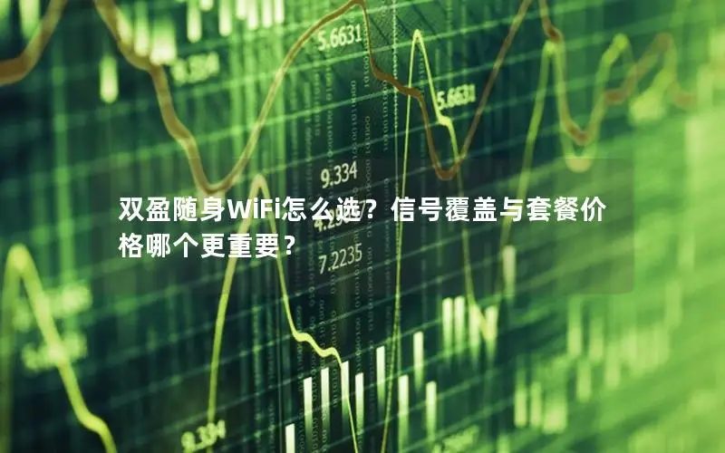 双盈随身WiFi怎么选？信号覆盖与套餐价格哪个更重要？