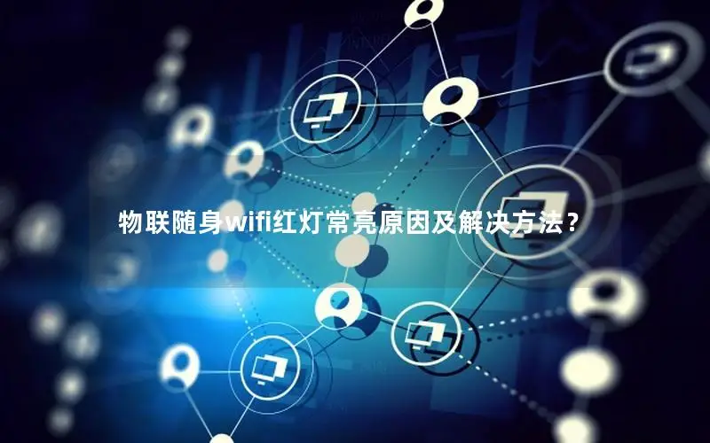 物联随身wifi红灯常亮原因及解决方法？