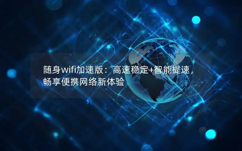 随身wifi加速版：高速稳定+智能提速，畅享便携网络新体验