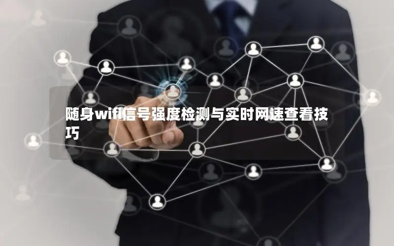 随身wifi信号强度检测与实时网速查看技巧