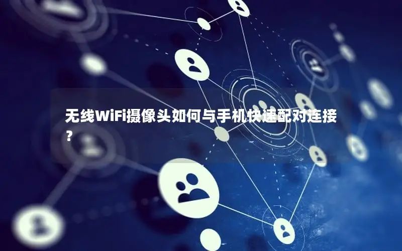 无线WiFi摄像头如何与手机快速配对连接？