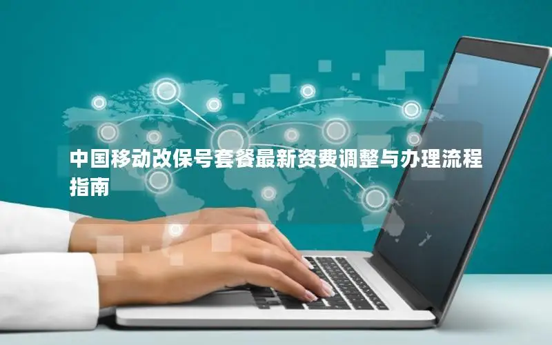 中国移动改保号套餐最新资费调整与办理流程指南