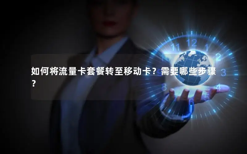 如何将流量卡套餐转至移动卡？需要哪些步骤？