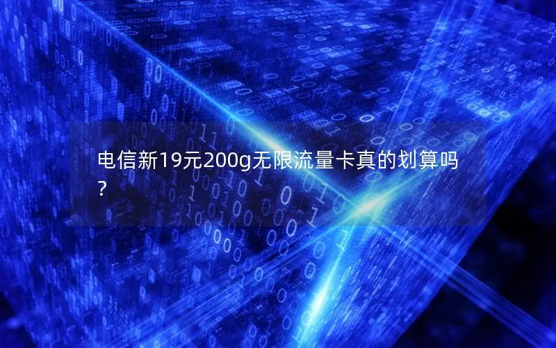 电信新19元200g无限流量卡真的划算吗？