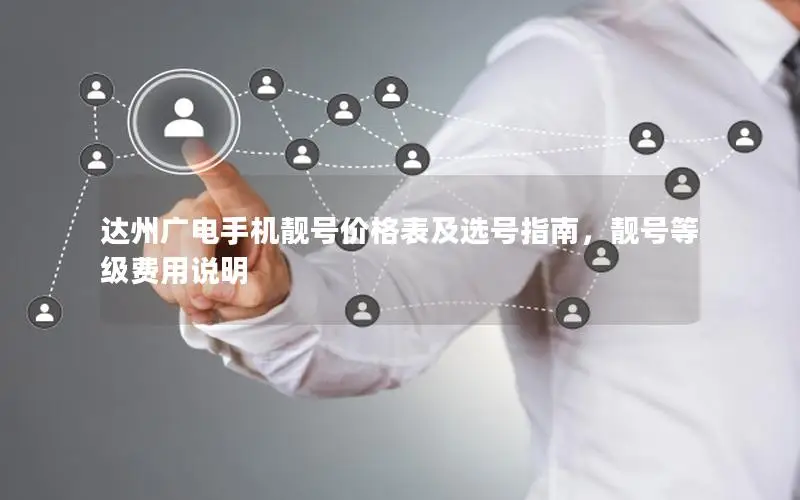 达州广电手机靓号价格表及选号指南，靓号等级费用说明