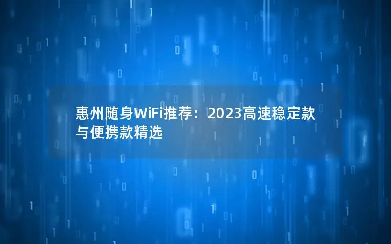 惠州随身WiFi推荐：2023高速稳定款与便携款精选